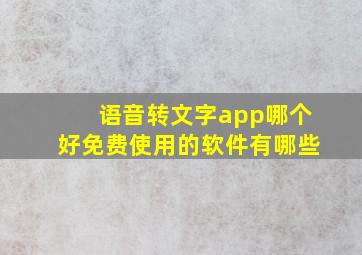 语音转文字app哪个好免费使用的软件有哪些