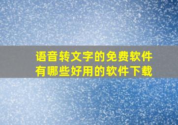 语音转文字的免费软件有哪些好用的软件下载