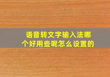 语音转文字输入法哪个好用些呢怎么设置的