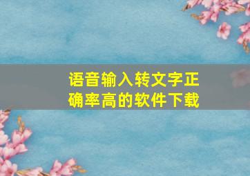 语音输入转文字正确率高的软件下载