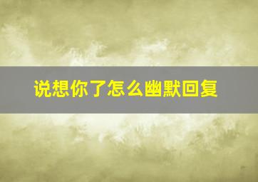 说想你了怎么幽默回复