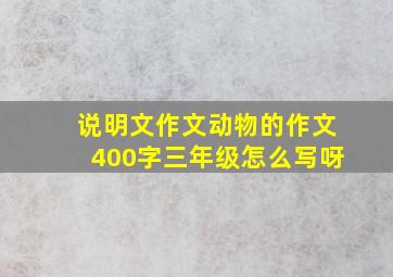 说明文作文动物的作文400字三年级怎么写呀