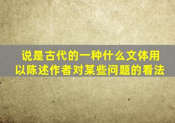 说是古代的一种什么文体用以陈述作者对某些问题的看法