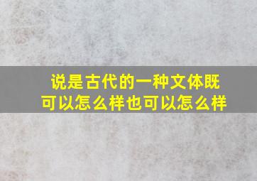 说是古代的一种文体既可以怎么样也可以怎么样