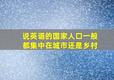 说英语的国家人口一般都集中在城市还是乡村