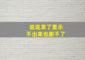 说说发了显示不出来也删不了