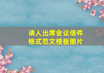 请人出席会议信件格式范文模板图片