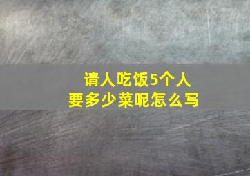 请人吃饭5个人要多少菜呢怎么写