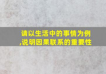 请以生活中的事情为例,说明因果联系的重要性