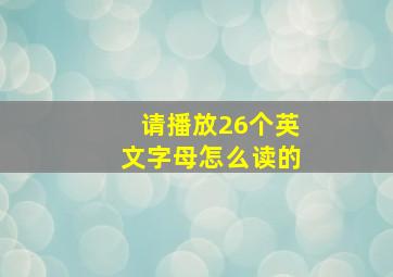 请播放26个英文字母怎么读的