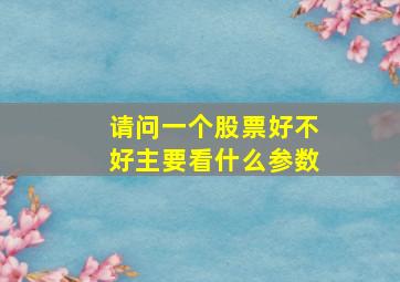 请问一个股票好不好主要看什么参数