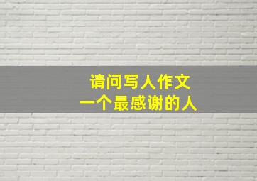 请问写人作文一个最感谢的人