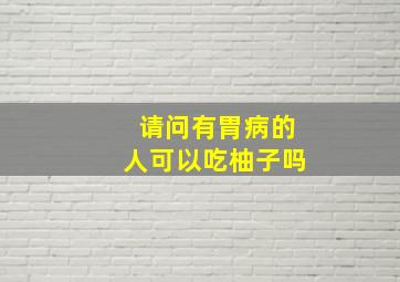 请问有胃病的人可以吃柚子吗