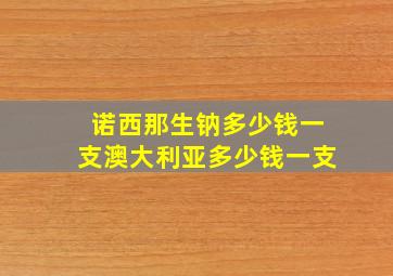 诺西那生钠多少钱一支澳大利亚多少钱一支