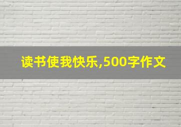 读书使我快乐,500字作文