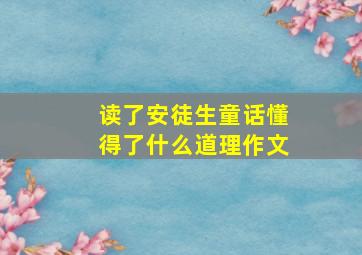 读了安徒生童话懂得了什么道理作文