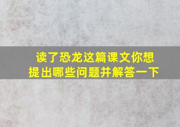 读了恐龙这篇课文你想提出哪些问题并解答一下