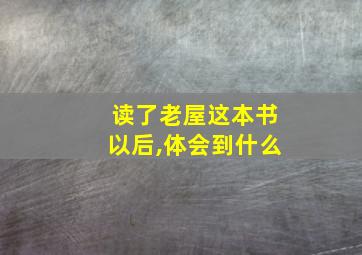 读了老屋这本书以后,体会到什么