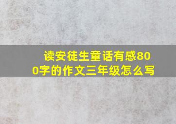 读安徒生童话有感800字的作文三年级怎么写