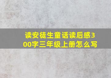 读安徒生童话读后感300字三年级上册怎么写