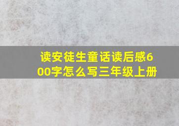 读安徒生童话读后感600字怎么写三年级上册