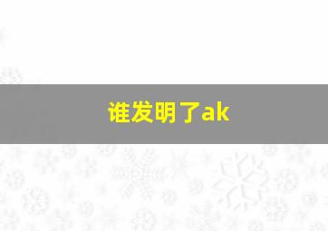 谁发明了ak