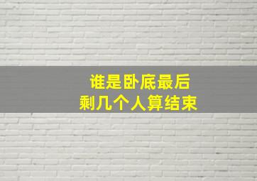 谁是卧底最后剩几个人算结束