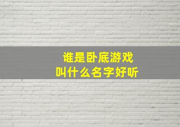 谁是卧底游戏叫什么名字好听