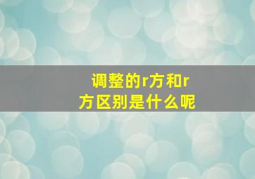 调整的r方和r方区别是什么呢