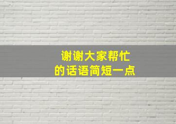 谢谢大家帮忙的话语简短一点