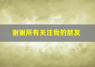 谢谢所有关注我的朋友