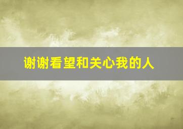 谢谢看望和关心我的人