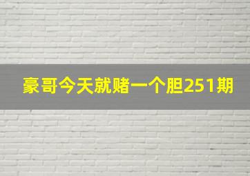 豪哥今天就赌一个胆251期