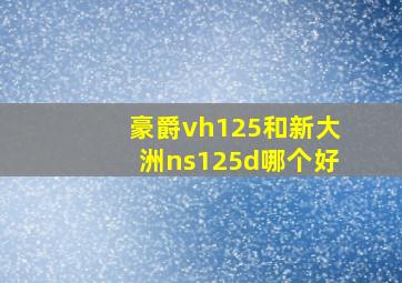 豪爵vh125和新大洲ns125d哪个好