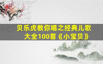 贝乐虎教你唱之经典儿歌大全100首《小宝贝》