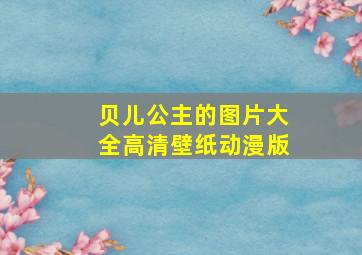 贝儿公主的图片大全高清壁纸动漫版