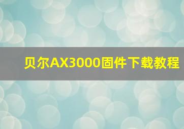 贝尔AX3000固件下载教程