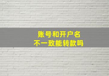 账号和开户名不一致能转款吗