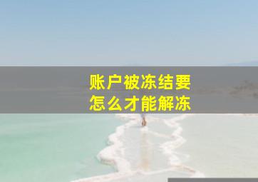 账户被冻结要怎么才能解冻