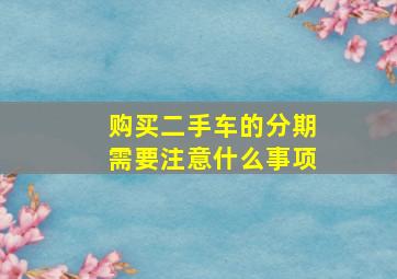 购买二手车的分期需要注意什么事项