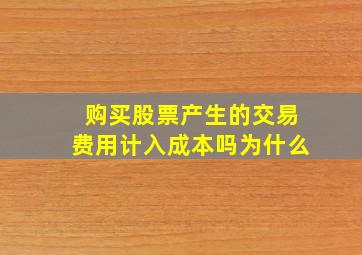 购买股票产生的交易费用计入成本吗为什么