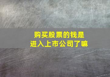 购买股票的钱是进入上市公司了嘛