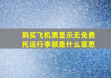 购买飞机票显示无免费托运行李额是什么意思