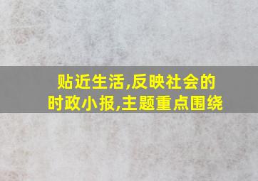 贴近生活,反映社会的时政小报,主题重点围绕