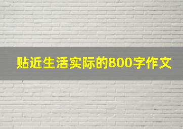 贴近生活实际的800字作文