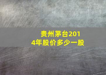 贵州茅台2014年股价多少一股