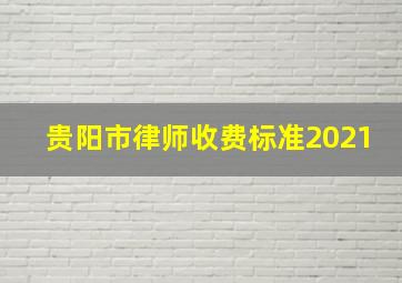 贵阳市律师收费标准2021