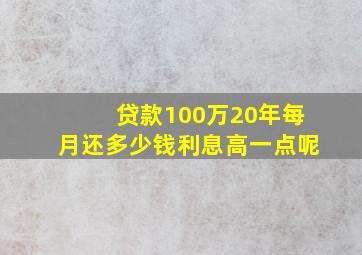 贷款100万20年每月还多少钱利息高一点呢