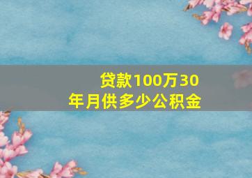 贷款100万30年月供多少公积金