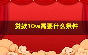 贷款10w需要什么条件